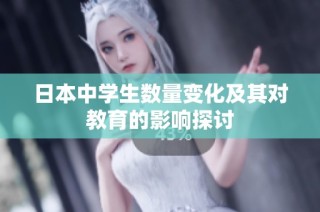 日本中学生数量变化及其对教育的影响探讨