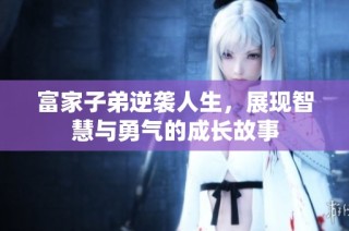 富家子弟逆袭人生，展现智慧与勇气的成长故事