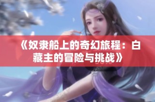《奴隶船上的奇幻旅程：白藏主的冒险与挑战》