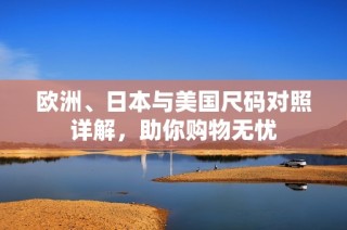 欧洲、日本与美国尺码对照详解，助你购物无忧