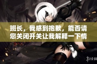班长，我感到抱歉，能否请您关闭开关让我解释一下情况