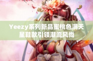 Yeezy系列新品蜜桃色满天星鞋款引领潮流风尚