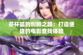 茶杯狐的创新之路：打造便捷的电影查找体验