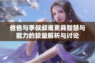 爸爸与李叔叔谁更具智慧与能力的较量解析与讨论