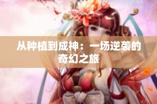 从种植到成神：一场逆袭的奇幻之旅