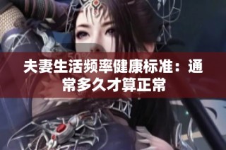 夫妻生活频率健康标准：通常多久才算正常