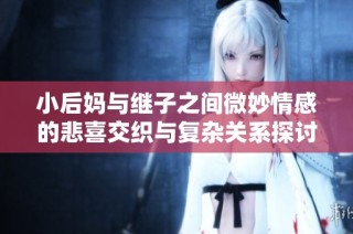 小后妈与继子之间微妙情感的悲喜交织与复杂关系探讨