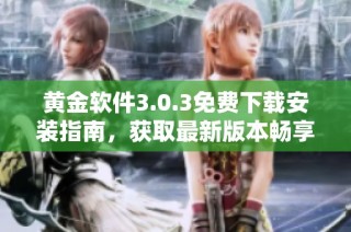 黄金软件3.0.3免费下载安装指南，获取最新版本畅享更多功能