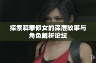 探索棘罪修女的深层故事与角色解析论坛