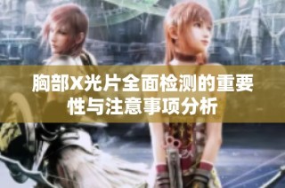 胸部X光片全面检测的重要性与注意事项分析
