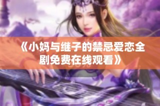 《小妈与继子的禁忌爱恋全剧免费在线观看》