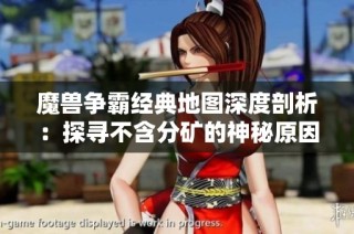 魔兽争霸经典地图深度剖析：探寻不含分矿的神秘原因与设计理念
