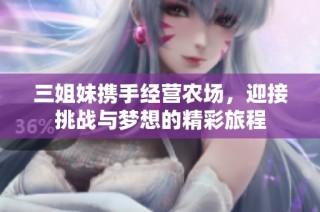 三姐妹携手经营农场，迎接挑战与梦想的精彩旅程