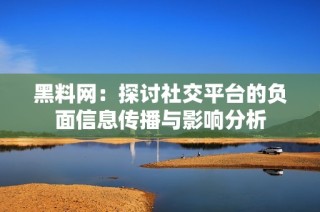 黑料网：探讨社交平台的负面信息传播与影响分析