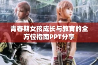 青春期女孩成长与教育的全方位指南PPT分享