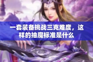 一套装备挑战三克难度，这样的抽魔标准是什么