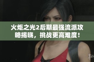 火炬之光2后期最强流派攻略揭晓，挑战更高难度！