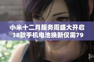 小米十二月服务周盛大开启 38款手机电池换新仅需79.2元起