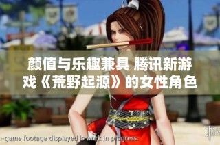 颜值与乐趣兼具 腾讯新游戏《荒野起源》的女性角色受到广泛关注与讨论