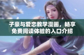 子豪与爱恋教学漫画，畅享免费阅读体验的入口介绍