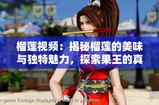 榴莲视频：揭秘榴莲的美味与独特魅力，探索果王的真实面貌