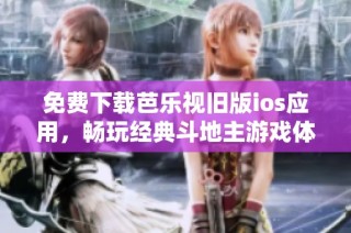 免费下载芭乐视旧版ios应用，畅玩经典斗地主游戏体验