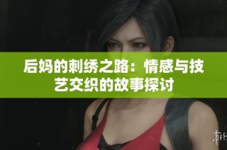 后妈的刺绣之路：情感与技艺交织的故事探讨