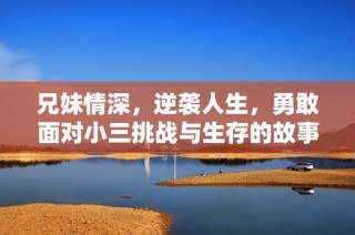 兄妹情深，逆袭人生，勇敢面对小三挑战与生存的故事