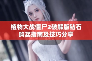 植物大战僵尸2破解版钻石购买指南及技巧分享