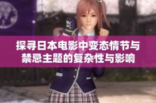 探寻日本电影中变态情节与禁忌主题的复杂性与影响