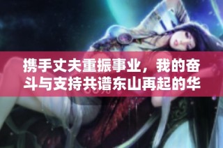 携手丈夫重振事业，我的奋斗与支持共谱东山再起的华章