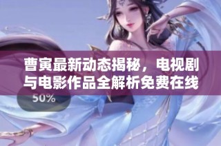 曹寅最新动态揭秘，电视剧与电影作品全解析免费在线观看