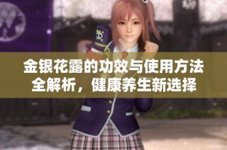 金银花露的功效与使用方法全解析，健康养生新选择