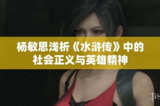 杨敏思浅析《水浒传》中的社会正义与英雄精神