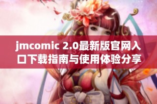 jmcomic 2.0最新版官网入口下载指南与使用体验分享