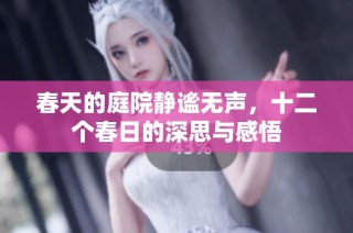 春天的庭院静谧无声，十二个春日的深思与感悟