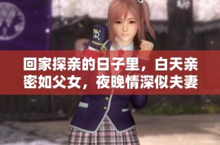 回家探亲的日子里，白天亲密如父女，夜晚情深似夫妻