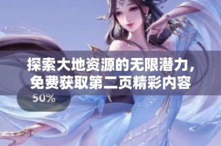 探索大地资源的无限潜力，免费获取第二页精彩内容