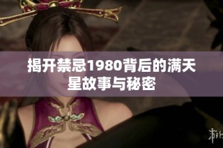 揭开禁忌1980背后的满天星故事与秘密