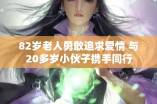 82岁老人勇敢追求爱情 与20多岁小伙子携手同行