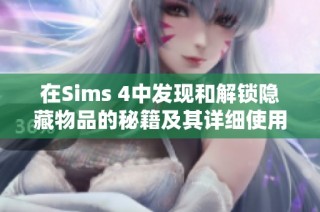 在Sims 4中发现和解锁隐藏物品的秘籍及其详细使用方法介绍