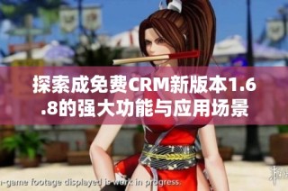 探索成免费CRM新版本1.6.8的强大功能与应用场景
