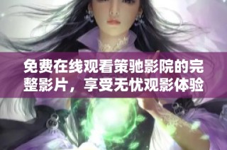 免费在线观看策驰影院的完整影片，享受无忧观影体验
