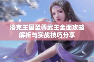 洛克王国圣尊武王全面攻略解析与实战技巧分享