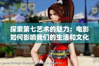 探索第七艺术的魅力：电影如何影响我们的生活和文化