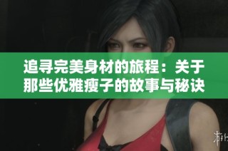 追寻完美身材的旅程：关于那些优雅瘦子的故事与秘诀分享