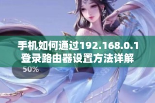 手机如何通过192.168.0.1登录路由器设置方法详解