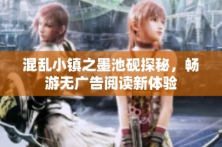 混乱小镇之墨池砚探秘，畅游无广告阅读新体验