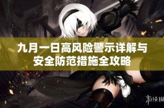 九月一日高风险警示详解与安全防范措施全攻略