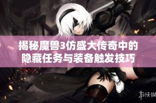 揭秘魔兽3仿盛大传奇中的隐藏任务与装备触发技巧